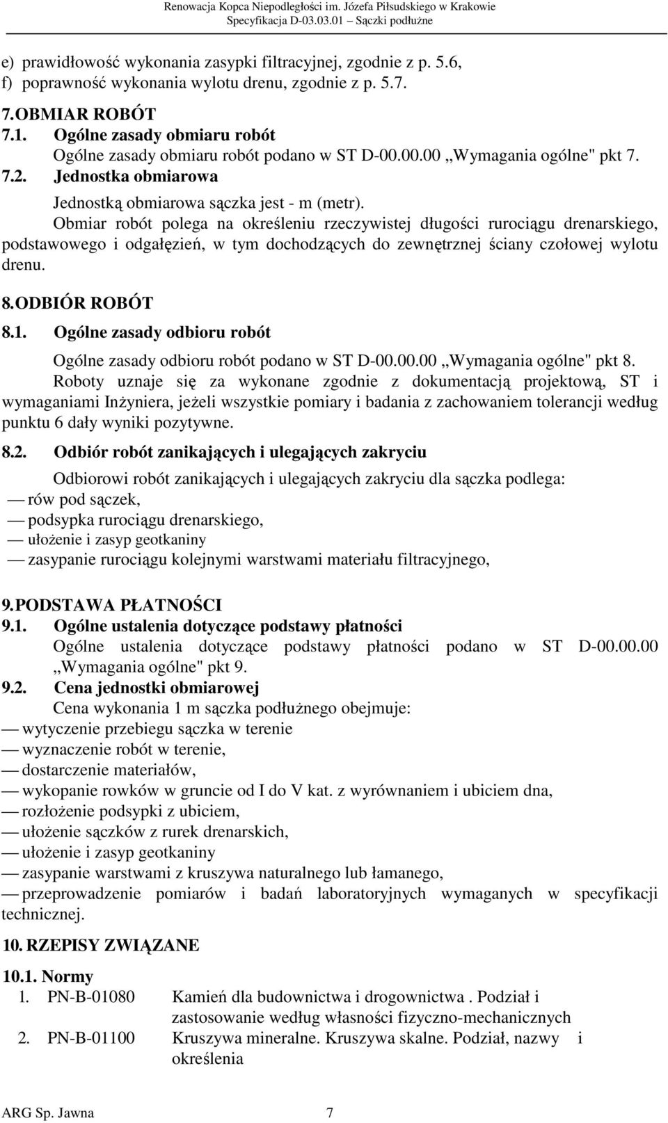Obmiar robót polega na określeniu rzeczywistej długości rurociągu drenarskiego, podstawowego i odgałęzień, w tym dochodzących do zewnętrznej ściany czołowej wylotu drenu. 8. ODBIÓR ROBÓT 8.1.
