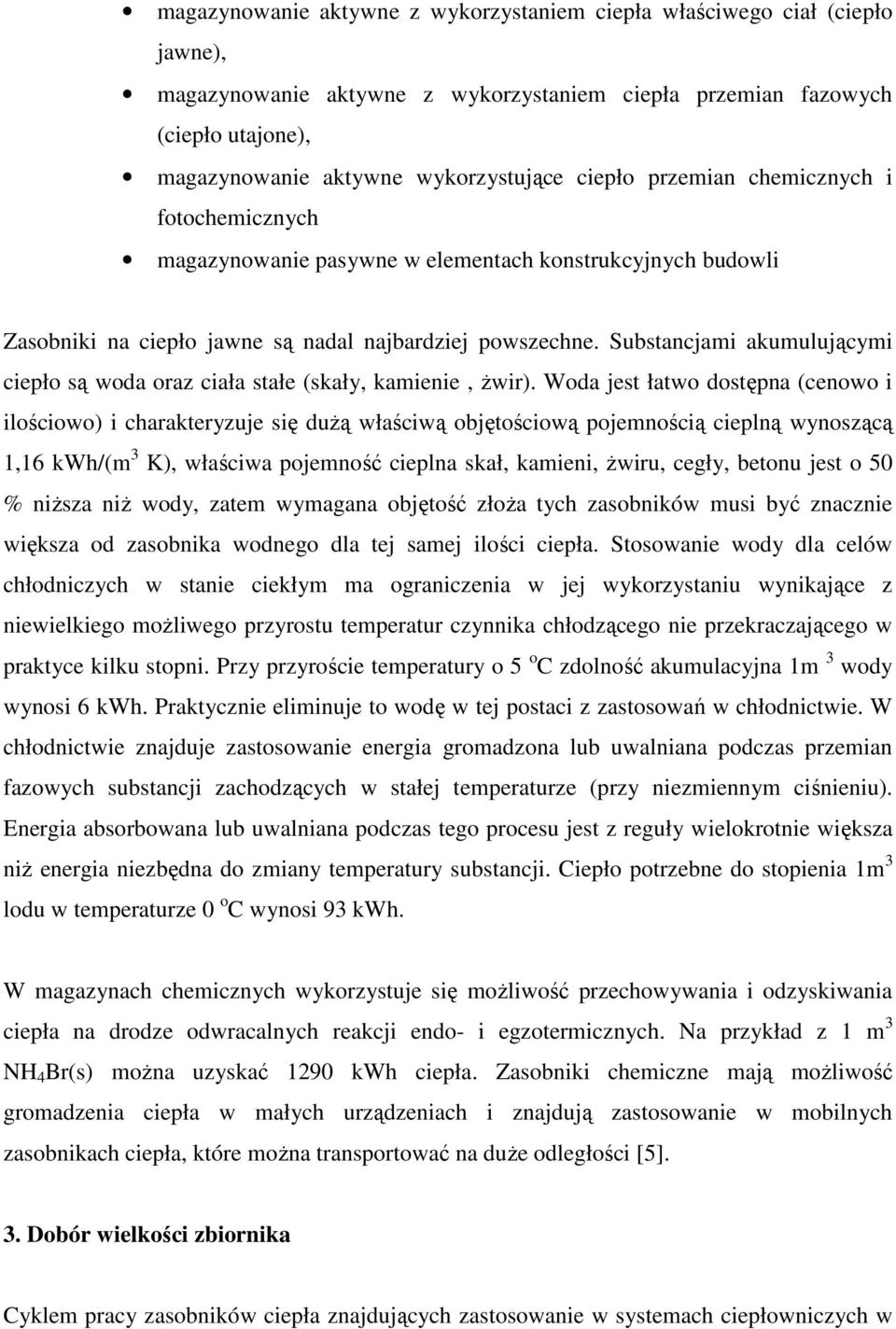 Substancjami akumulującymi ciepło są woda oraz ciała stałe (skały, kamienie, Ŝwir).