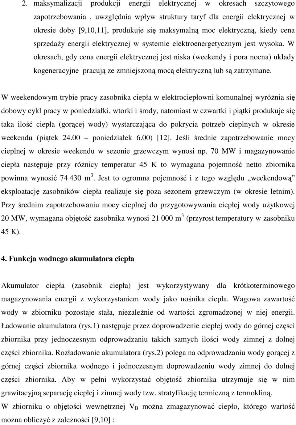 W okresach, gdy cena energii elektrycznej jest niska (weekendy i pora nocna) układy kogeneracyjne pracują ze zmniejszoną mocą elektryczną lub są zatrzymane.