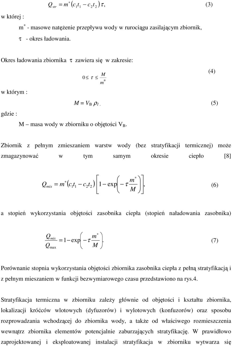 (4) Zbiornik z pełnym zmieszaniem warstw wody (bez stratyfikacji termicznej) moŝe zmagazynować w tym samym okresie ciepło [8] = m m 1 1 2 2 ( c t c t ) 1 exp, Q mix τ (6) M a stopień wykorzystania