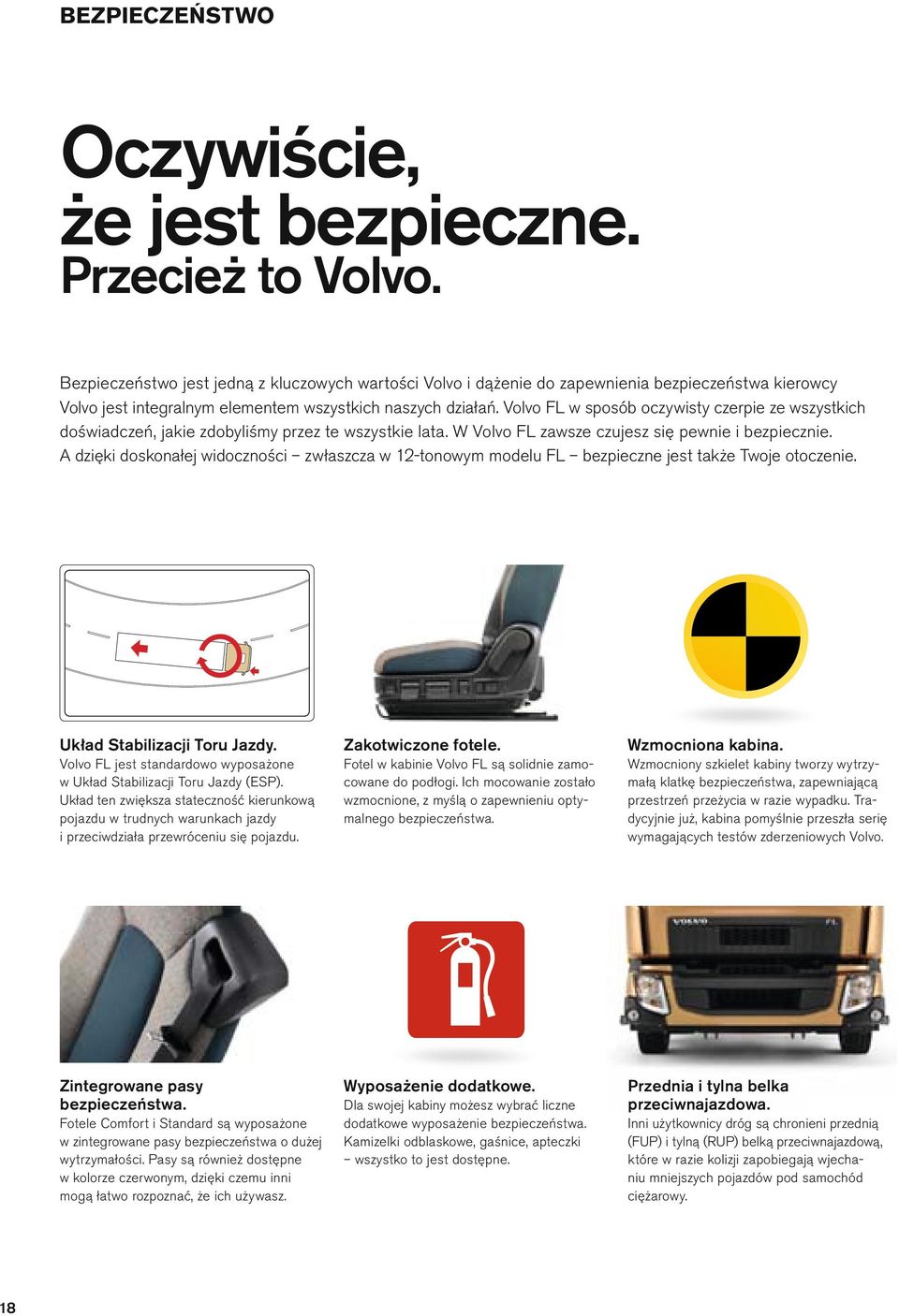 Vovo FL w sposób oczywisty czerpie ze wszystkich doświadczeń, jakie zdobyiśmy przez te wszystkie ata. W Vovo FL zawsze czujesz się pewnie i bezpiecznie.