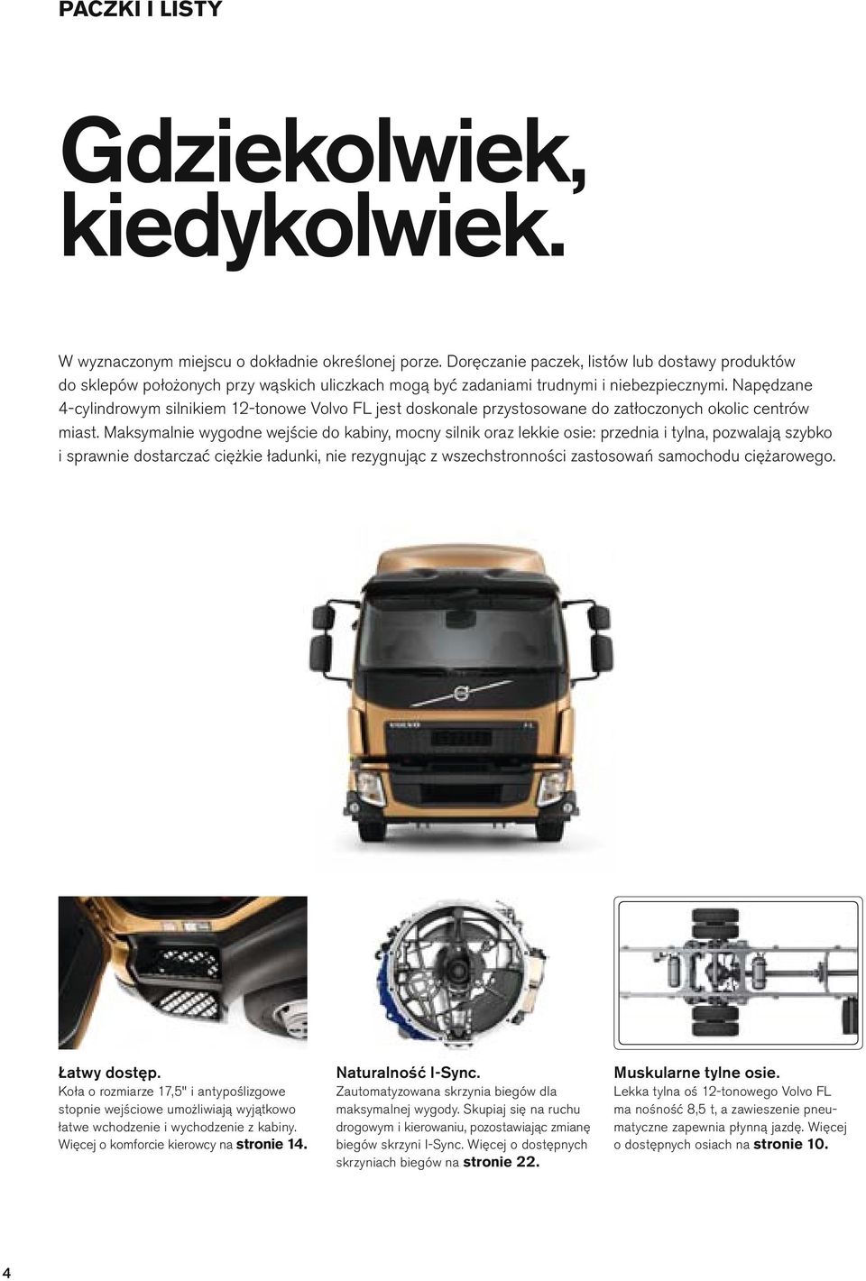 Napędzane 4-cyindrowym sinikiem 12-tonowe Vovo FL jest doskonae przystosowane do zatłoczonych okoic centrów miast.