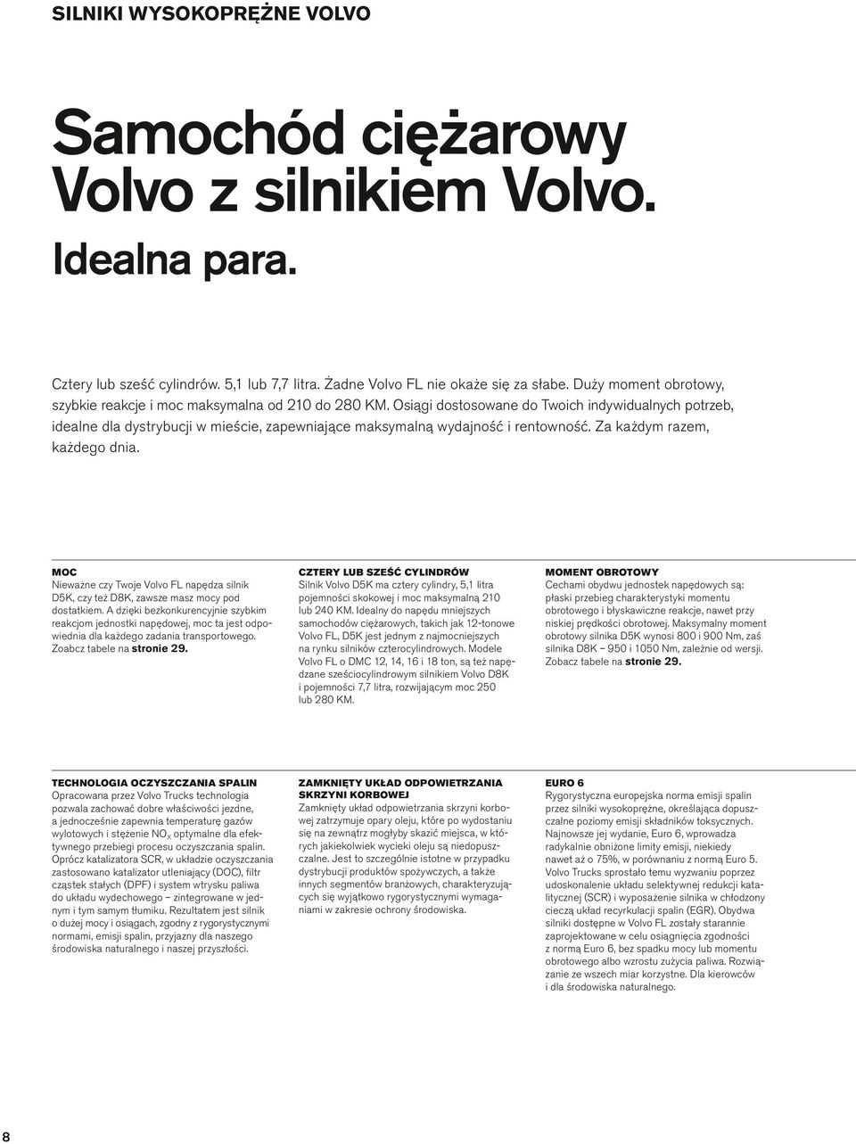 Osiągi dostosowane do Twoich indywiduanych potrzeb, ideane da dystrybucji w mieście, zapewniające maksymaną wydajność i rentowność. Za każdym razem, każdego dnia.