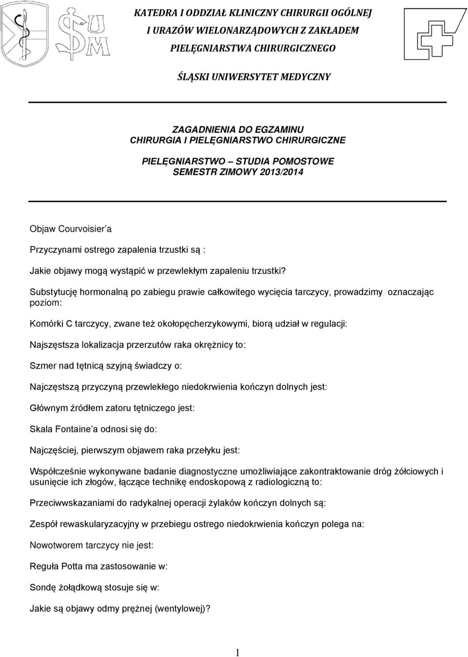 Substytucję hormonalną po zabiegu prawie całkowitego wycięcia tarczycy, prowadzimy oznaczając poziom: Komórki C tarczycy, zwane też okołopęcherzykowymi, biorą udział w regulacji: Najszęstsza