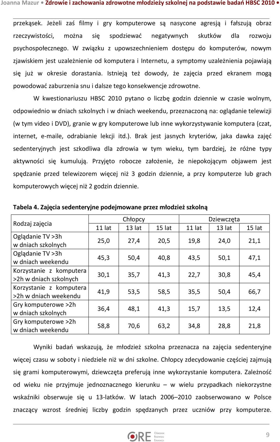 Istnieją też dowody, że zajęcia przed ekranem mogą powodować zaburzenia snu i dalsze tego konsekwencje zdrowotne.