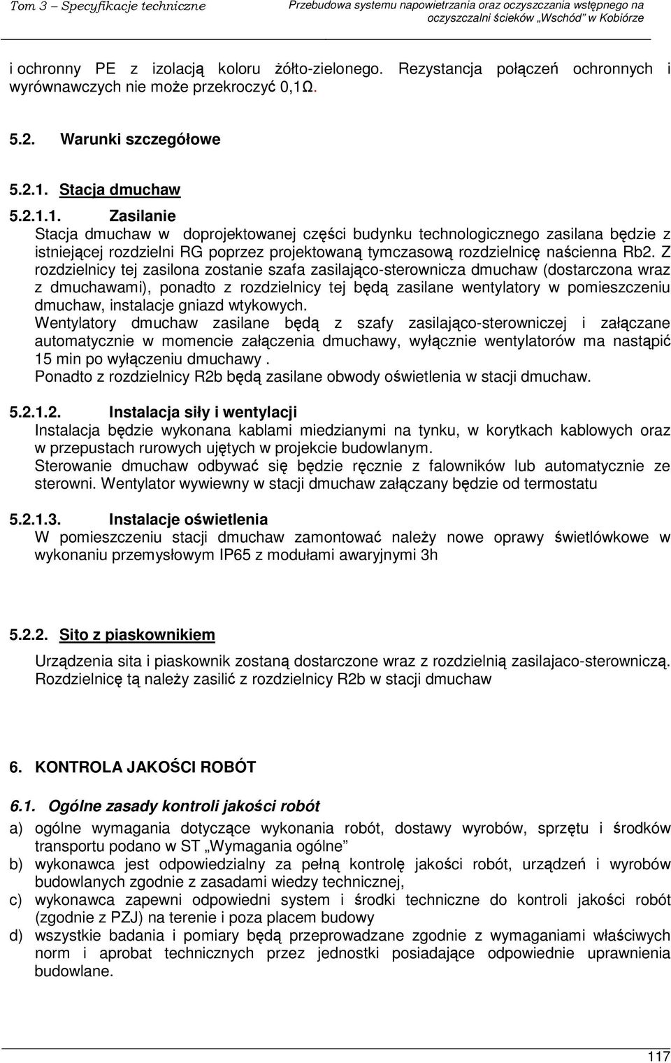 Stacja dmuchaw 5.2.1.1. Zasilanie Stacja dmuchaw w doprojektowanej czci budynku technologicznego zasilana bdzie z istniejcej rozdzielni RG poprzez projektowan tymczasow rozdzielnic nacienna Rb2.