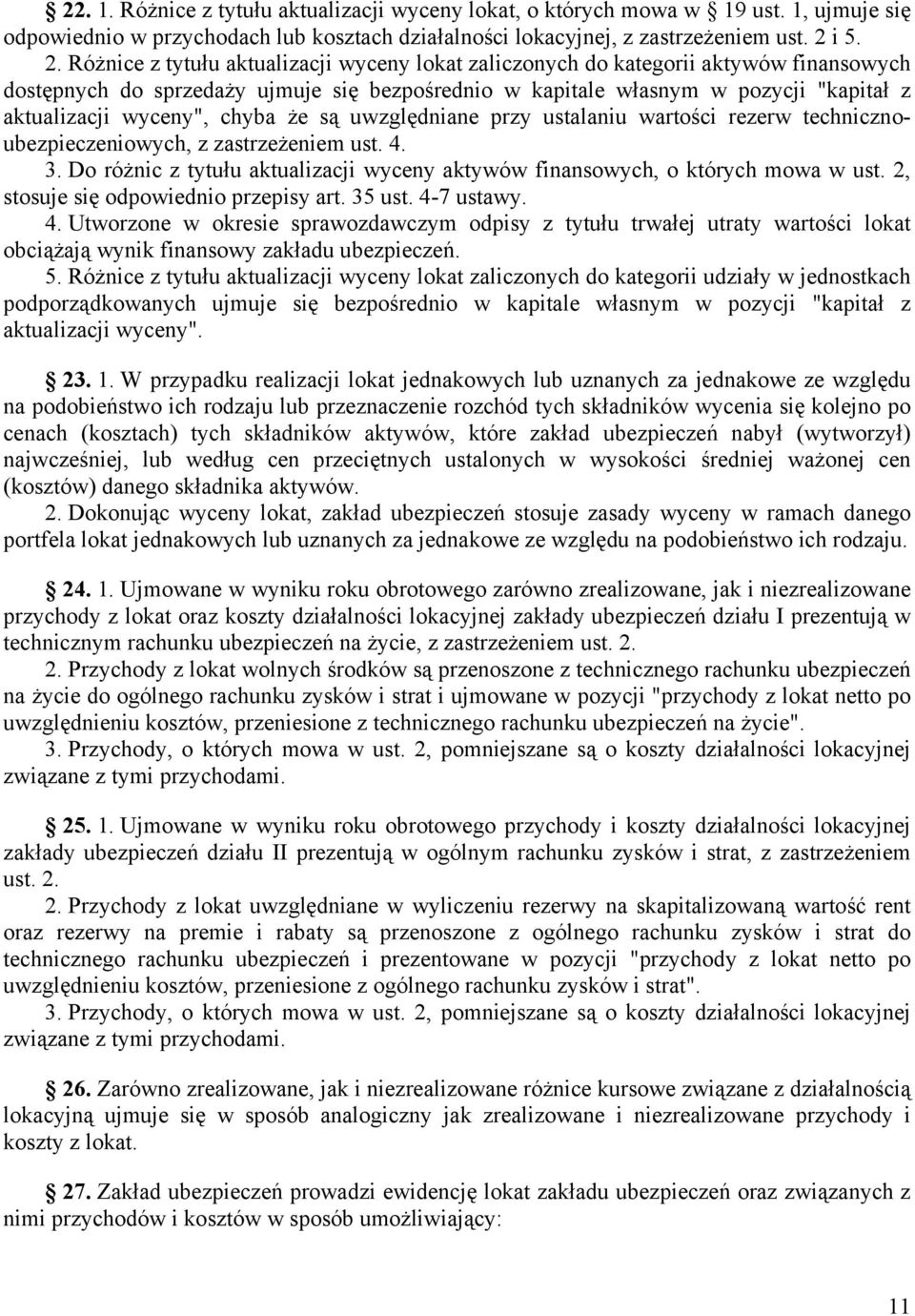 Różnice z tytułu aktualizacji wyceny lokat zaliczonych do kategorii aktywów finansowych dostępnych do sprzedaży ujmuje się bezpośrednio w kapitale własnym w pozycji "kapitał z aktualizacji wyceny",