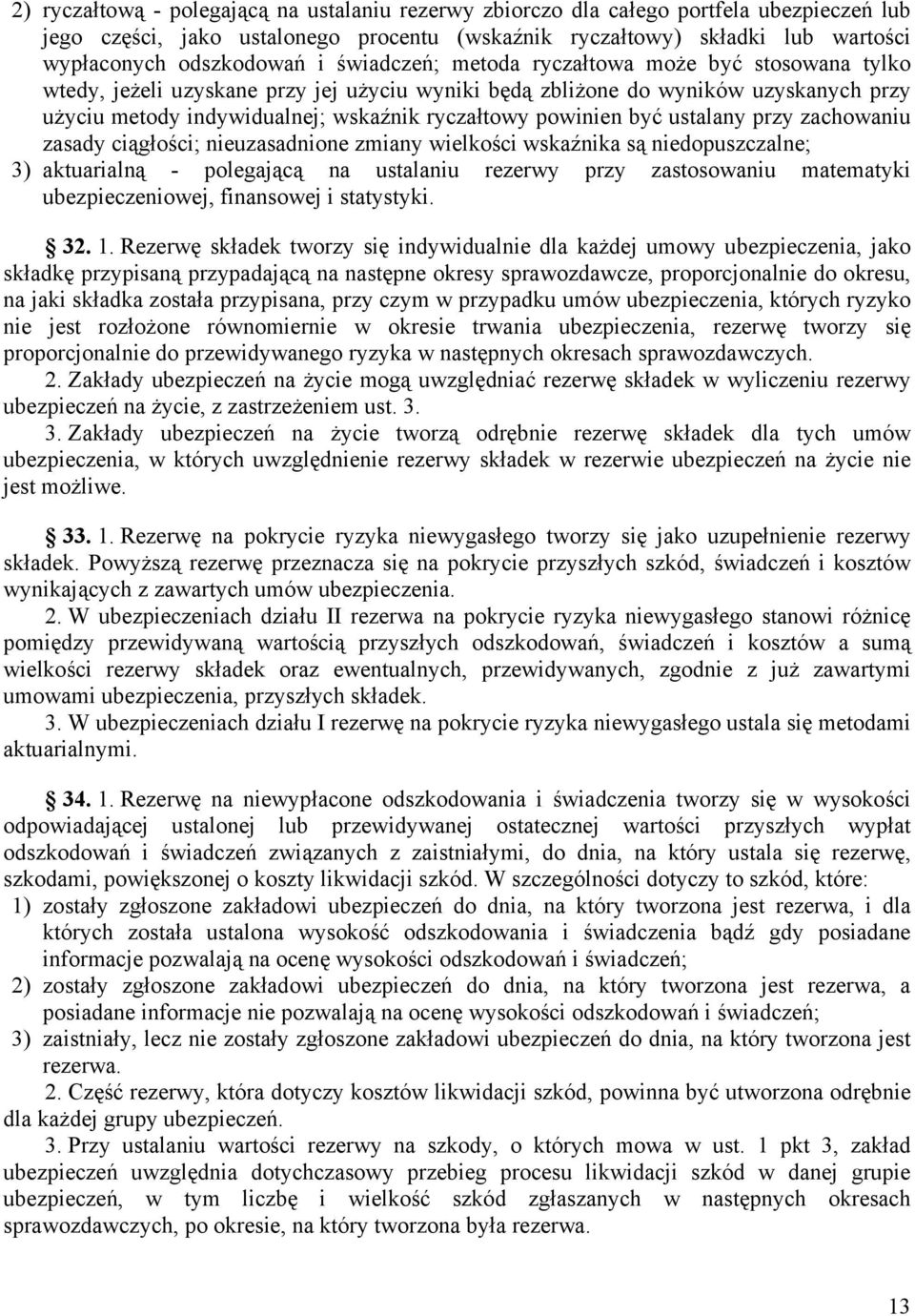 być ustalany przy zachowaniu zasady ciągłości; nieuzasadnione zmiany wielkości wskaźnika są niedopuszczalne; 3) aktuarialną - polegającą na ustalaniu rezerwy przy zastosowaniu matematyki