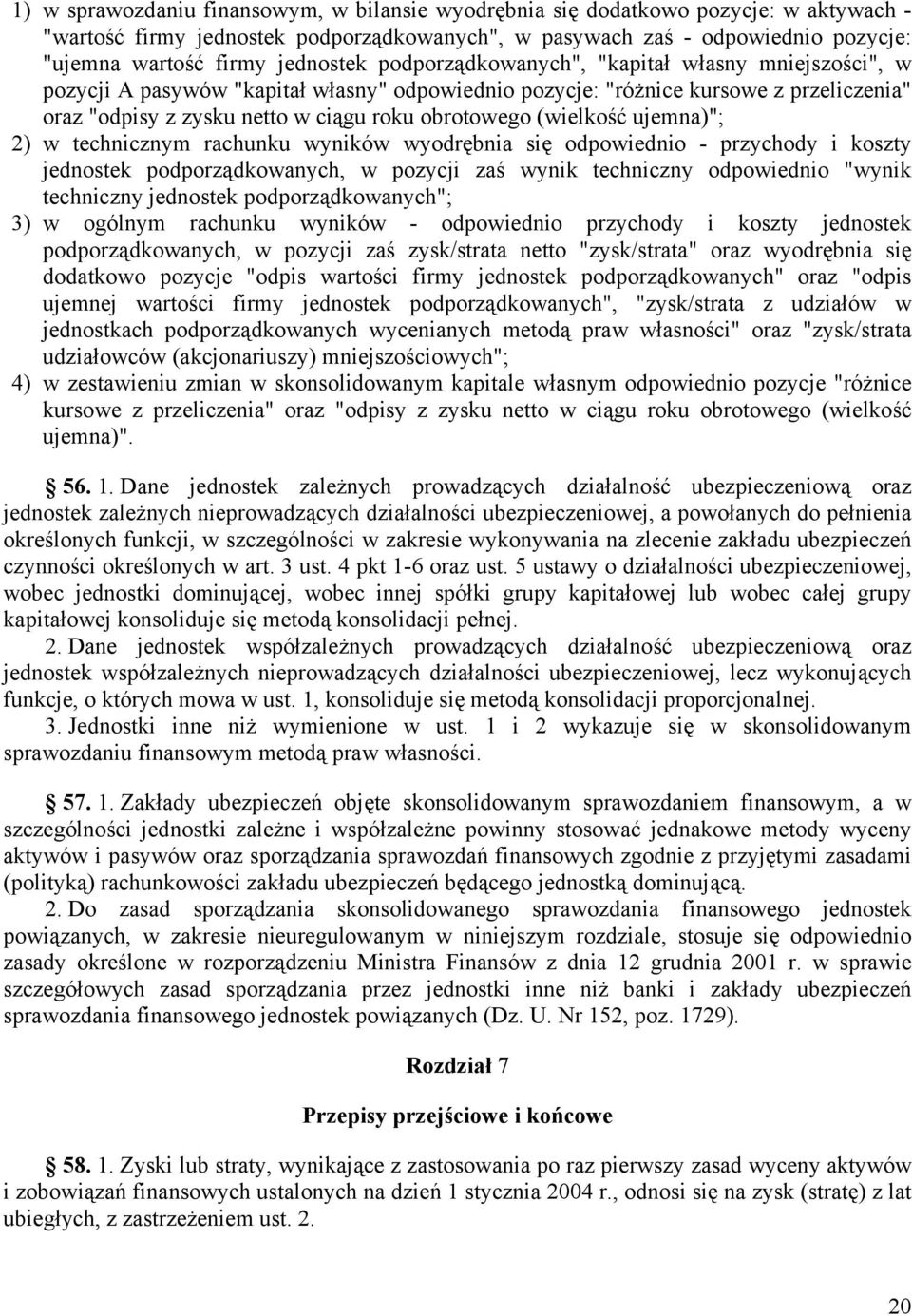 obrotowego (wielkość ujemna)"; 2) w technicznym rachunku wyników wyodrębnia się odpowiednio - przychody i koszty jednostek podporządkowanych, w pozycji zaś wynik techniczny odpowiednio "wynik