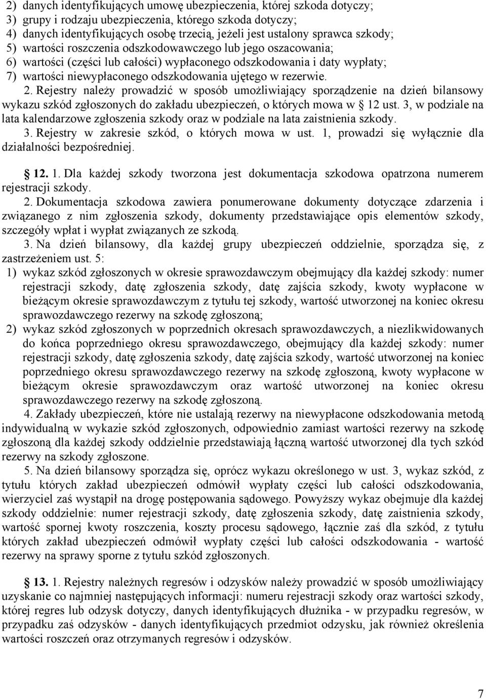 rezerwie. 2. Rejestry należy prowadzić w sposób umożliwiający sporządzenie na dzień bilansowy wykazu szkód zgłoszonych do zakładu ubezpieczeń, o których mowa w 12 ust.