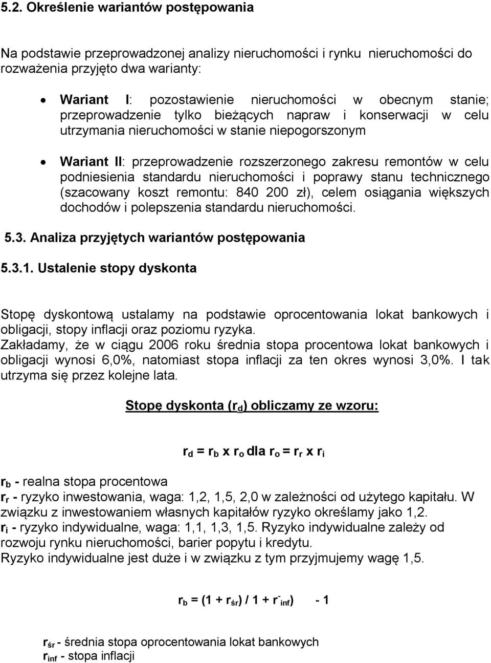 standardu nieruchomości i poprawy stanu technicznego (szacowany koszt remontu: 840 200 zł), celem osiągania większych dochodów i polepszenia standardu nieruchomości. 5.3.