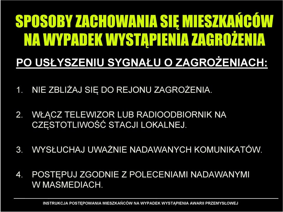 WŁĄCZ TELEWIZOR LUB RADIOODBIORNIK NA CZĘSTOTLIWOŚĆ STACJI LOKALNEJ. 3.