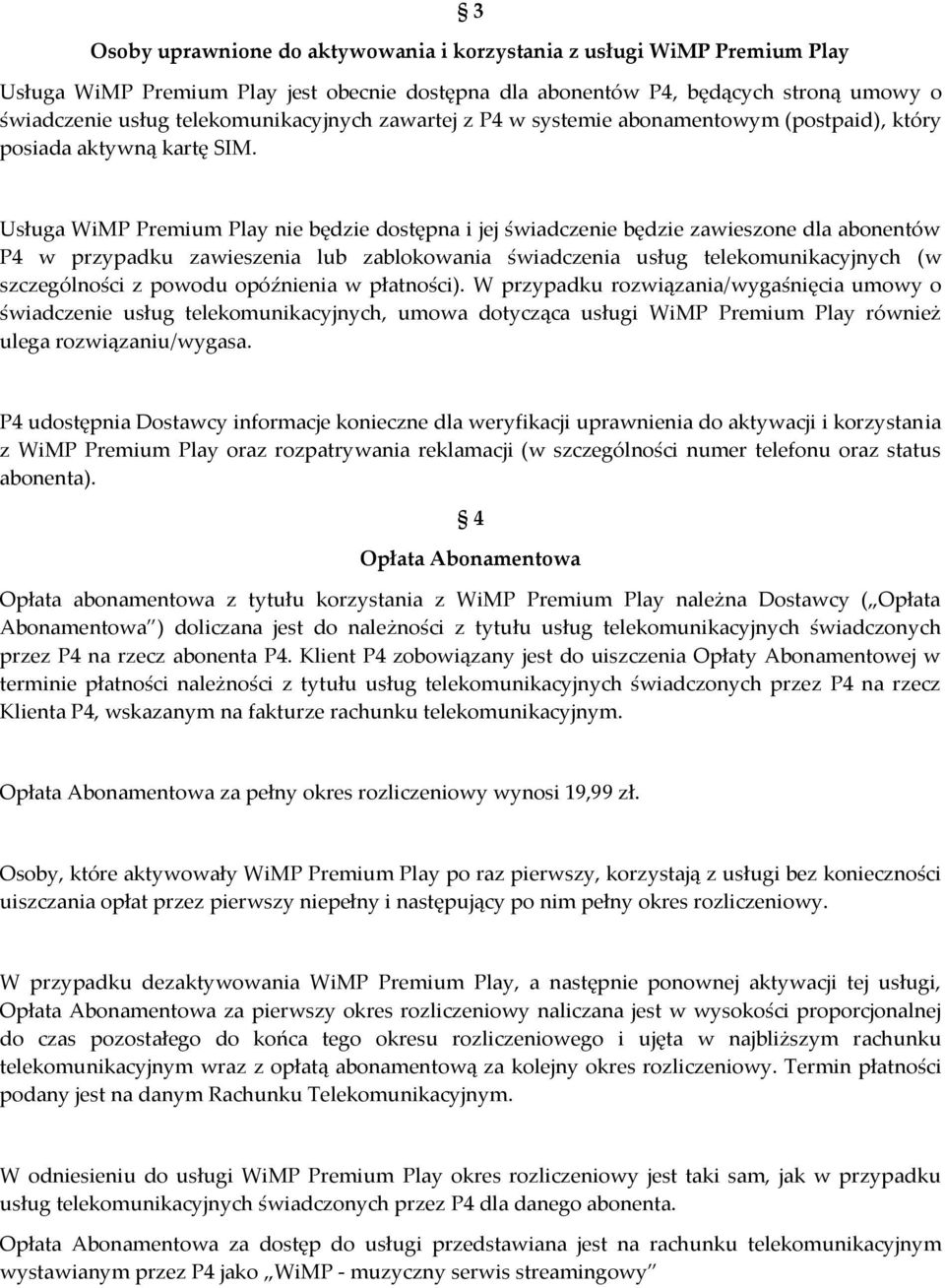 Usługa WiMP Premium Play nie będzie dostępna i jej świadczenie będzie zawieszone dla abonentów P4 w przypadku zawieszenia lub zablokowania świadczenia usług telekomunikacyjnych (w szczególności z