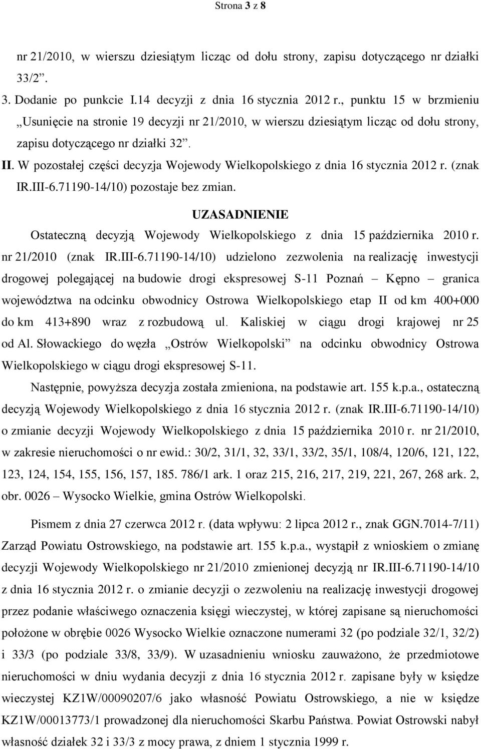 W pozostałej części decyzja Wojewody Wielkopolskiego z dnia 16 stycznia 2012 r. (znak IR.III-6.71190-14/10) pozostaje bez zmian.