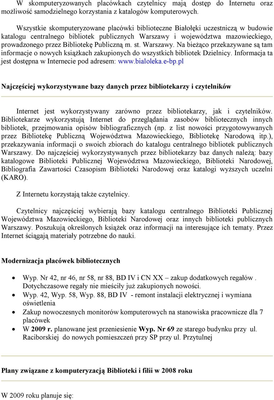 Publiczną m. st. Warszawy. Na bieżąco przekazywane są tam informacje o nowych książkach zakupionych do wszystkich bibliotek Dzielnicy. Informacja ta jest dostępna w Internecie pod adresem: www.