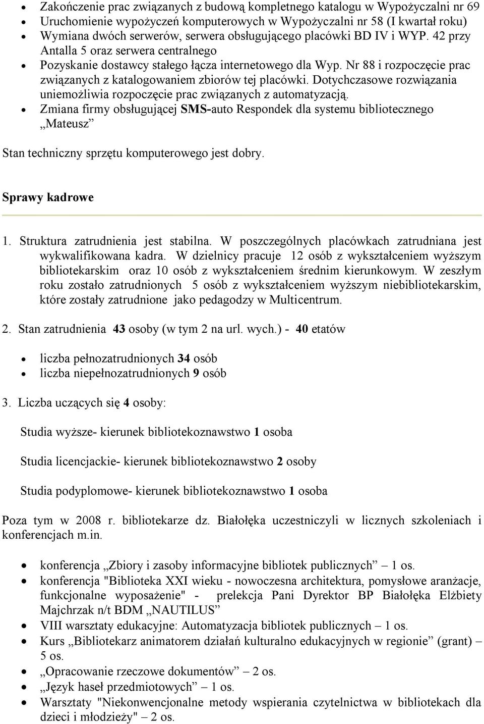 Nr 88 i rozpoczęcie prac związanych z katalogowaniem zbiorów tej placówki. Dotychczasowe rozwiązania uniemożliwia rozpoczęcie prac związanych z automatyzacją.