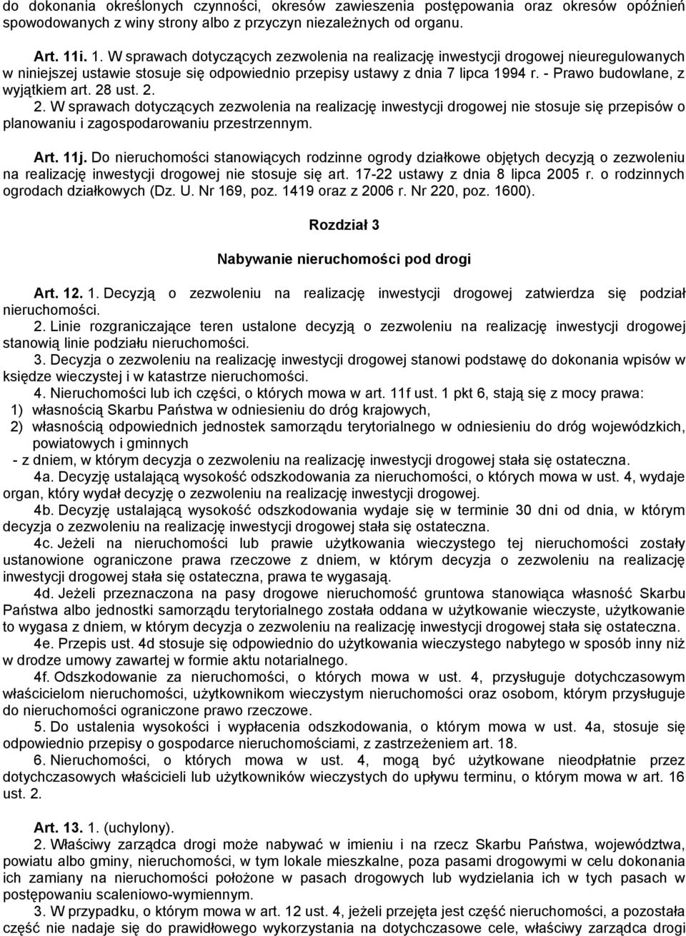 - Prawo budowlane, z wyjątkiem art. 28 ust. 2. 2. W sprawach dotyczących zezwolenia na realizację inwestycji drogowej nie stosuje się przepisów o planowaniu i zagospodarowaniu przestrzennym. Art. 11j.