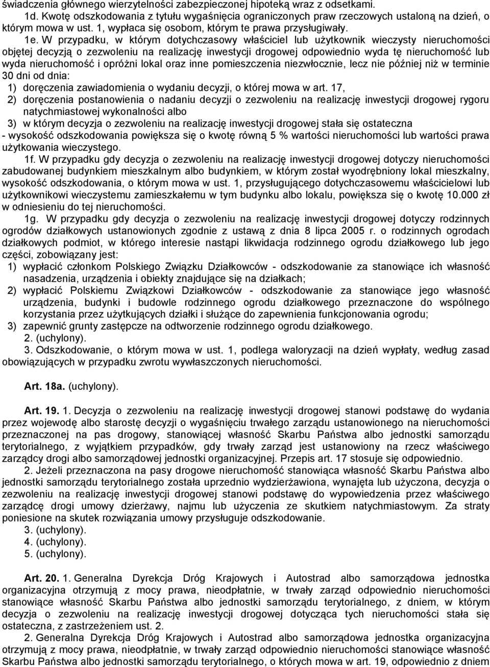 W przypadku, w którym dotychczasowy właściciel lub użytkownik wieczysty nieruchomości objętej decyzją o zezwoleniu na realizację inwestycji drogowej odpowiednio wyda tę nieruchomość lub wyda