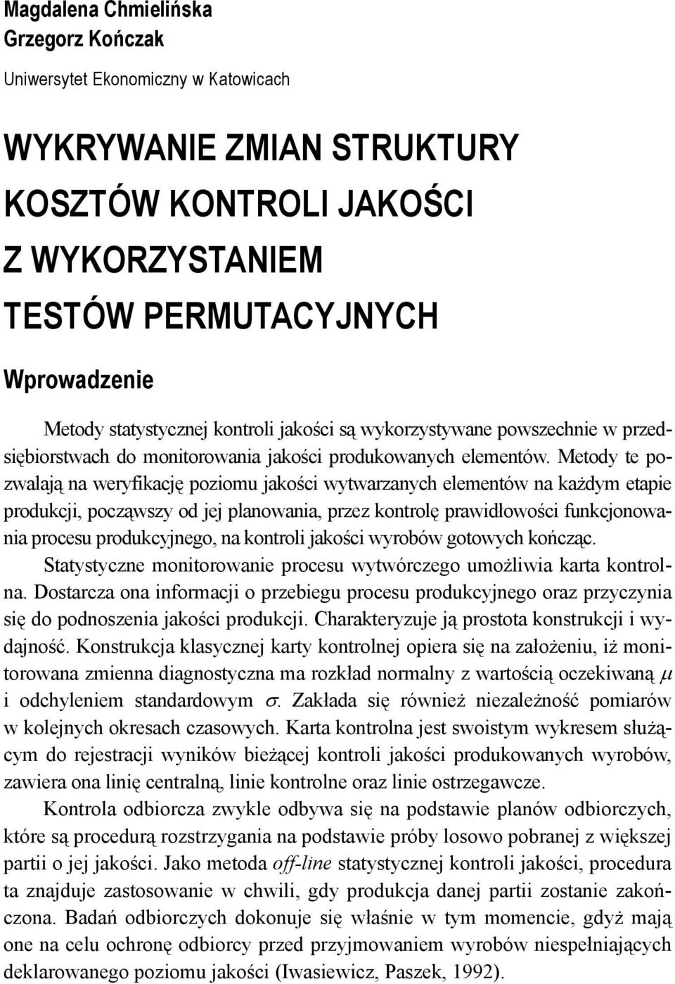 Metody te pozwalają na weryfikację poziomu jakości wytwarzanych elementów na każdym etapie produkcji, począwszy od jej planowania, przez kontrolę prawidłowości funkcjonowania procesu produkcyjnego,