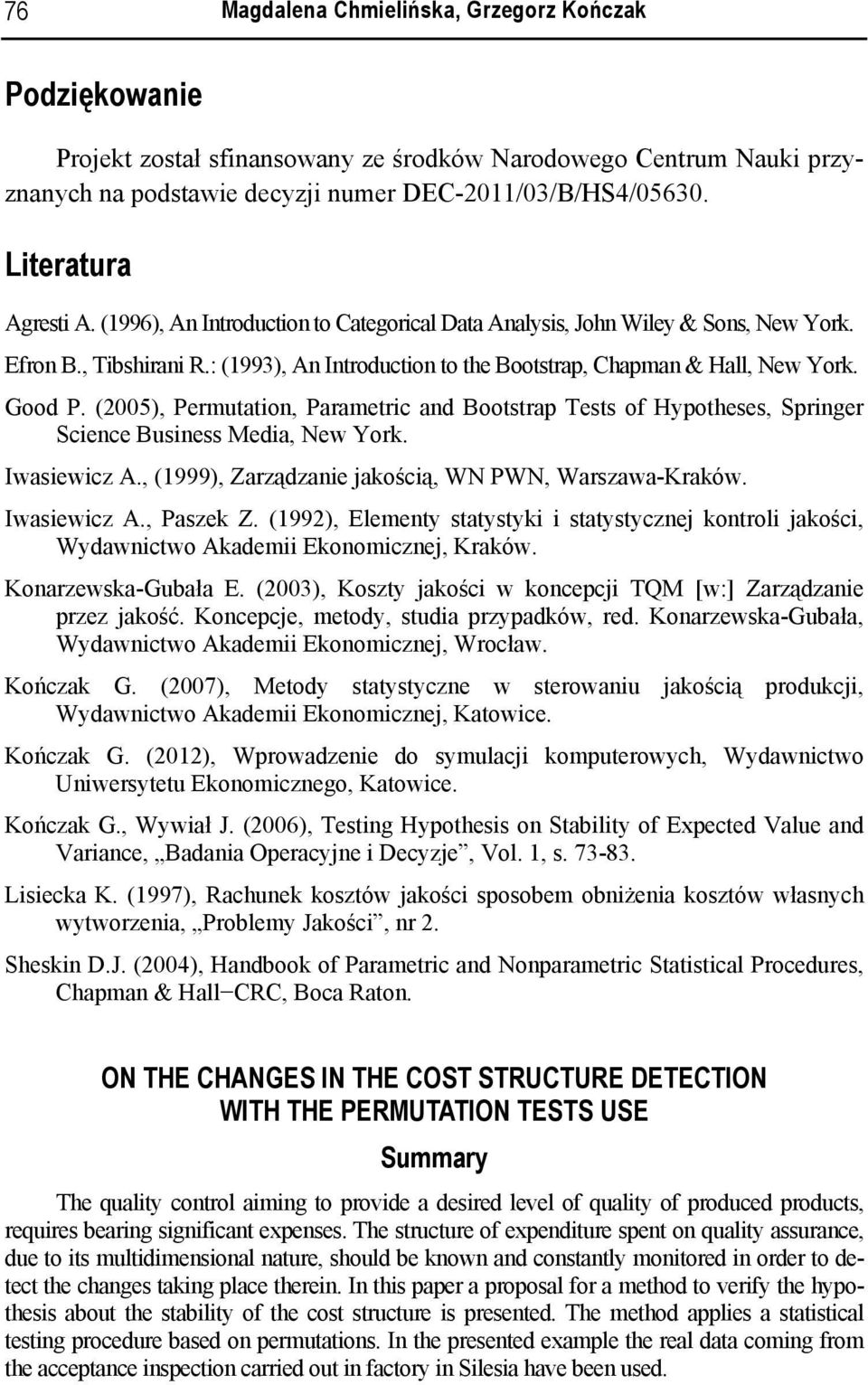 Good P. (005), Permutation, Parametric and Bootstrap Tests of Hypotheses, Springer Science Business Media, New York. Iwasiewicz A., (999), Zarządzanie jakością, WN PWN, Warszawa-Kraków. Iwasiewicz A., Paszek Z.