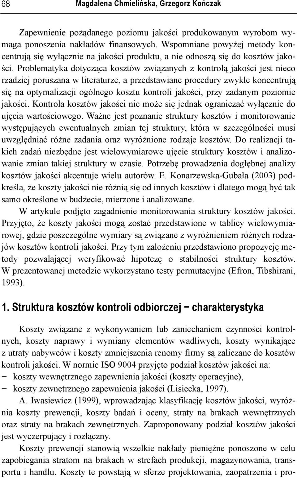 Problematyka dotycząca kosztów związanych z kontrolą jakości jest nieco rzadziej poruszana w literaturze, a przedstawiane procedury zwykle koncentrują się na optymalizacji ogólnego kosztu kontroli
