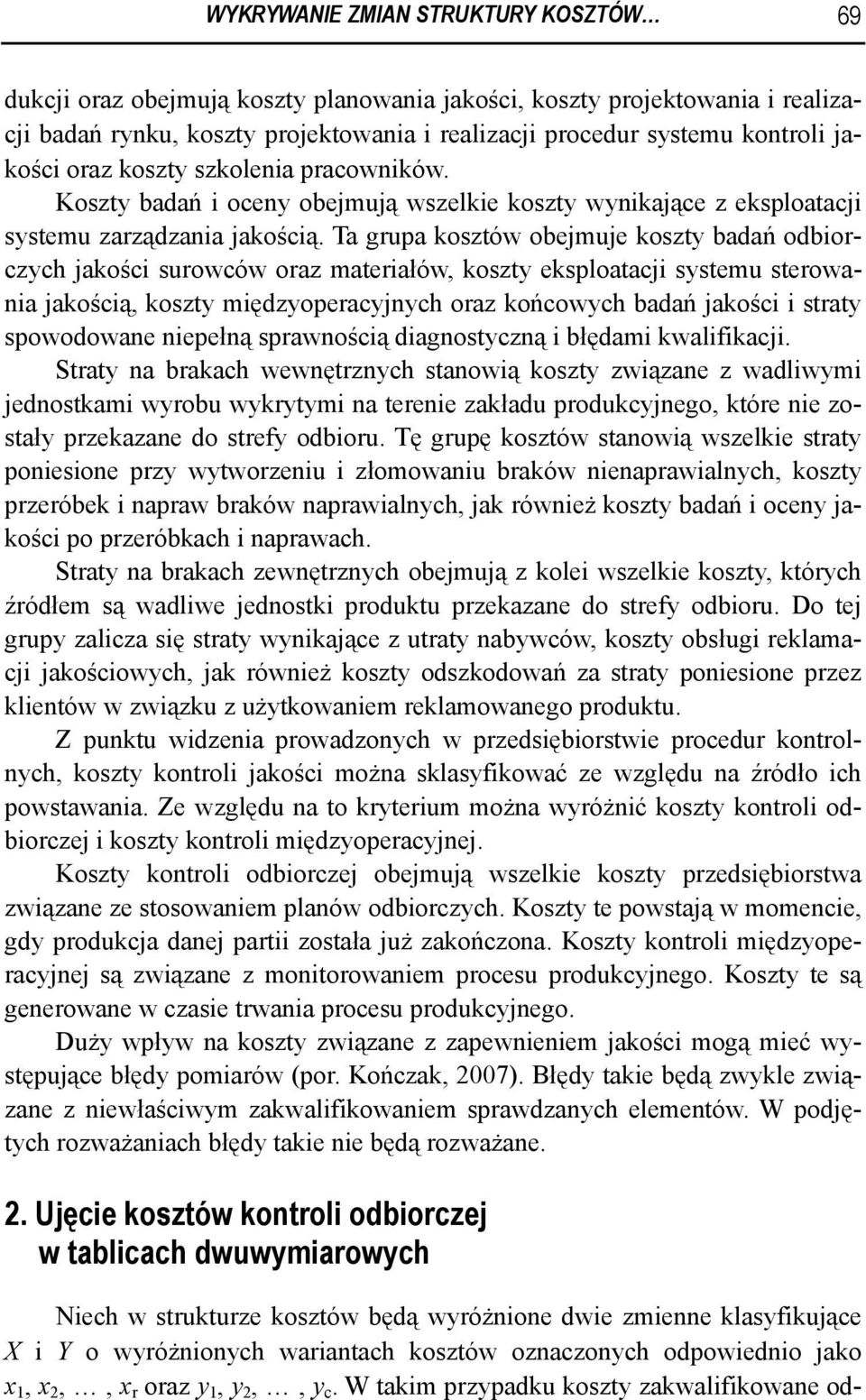 Ta grupa kosztów obejmuje koszty badań odbiorczych jakości surowców oraz materiałów, koszty eksploatacji systemu sterowania jakością, koszty międzyoperacyjnych oraz końcowych badań jakości i straty