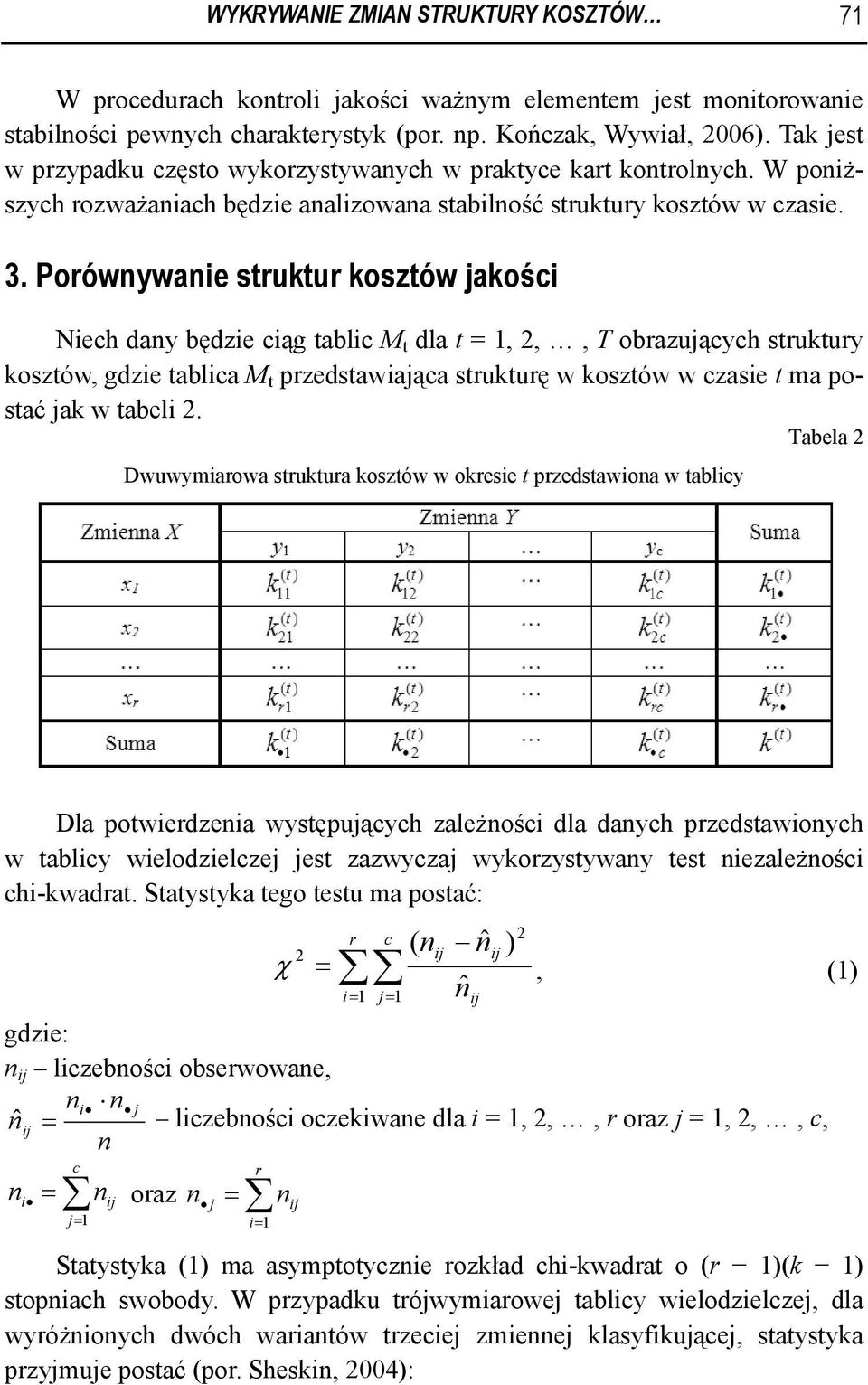 Porównywanie struktur kosztów jakości Niech dany będzie ciąg tablic M t dla t =,,, T obrazujących struktury kosztów, gdzie tablica M t przedstawiająca strukturę w kosztów w czasie t ma postać jak w