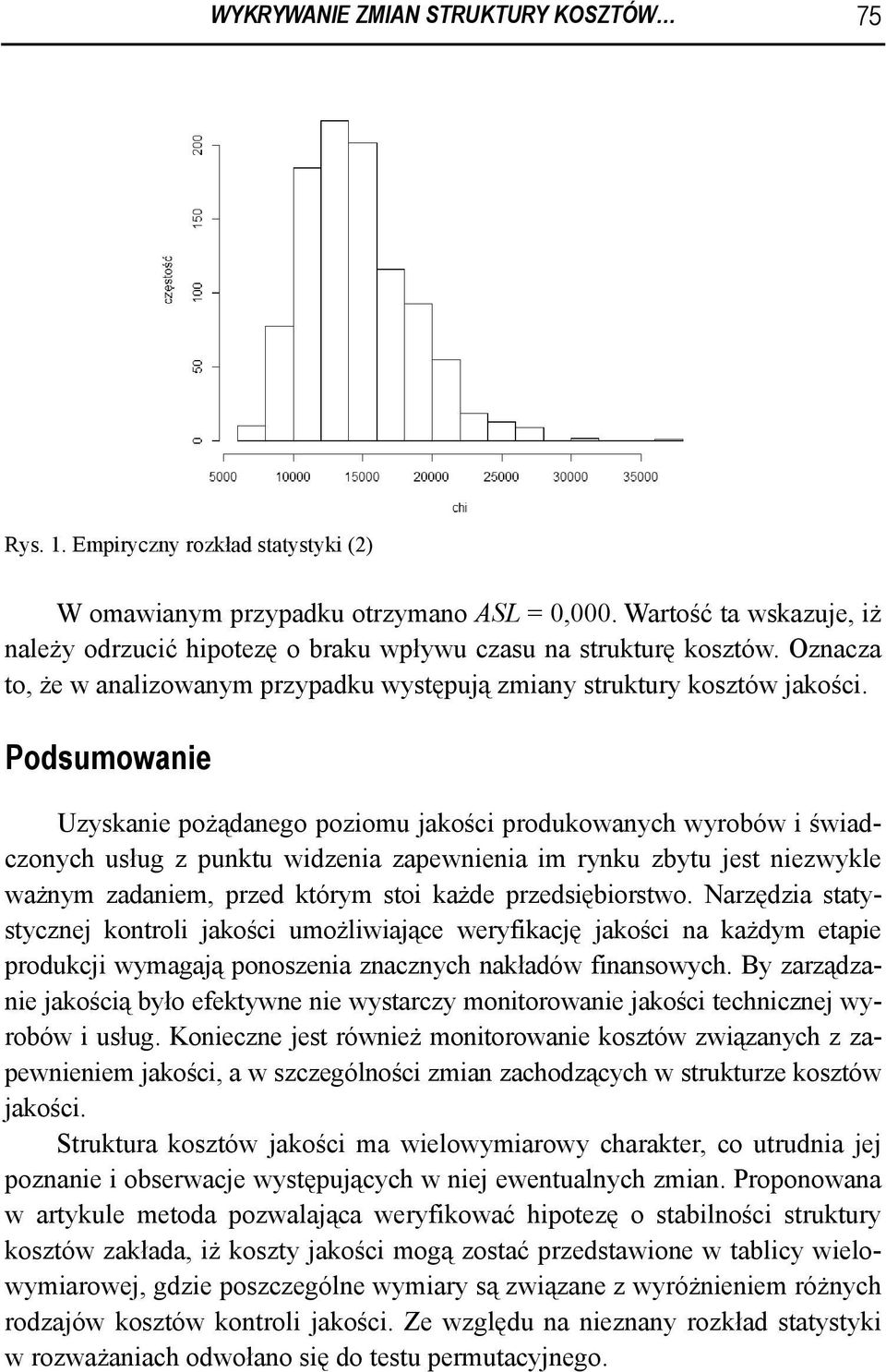 Podsumowanie Uzyskanie pożądanego poziomu jakości produkowanych wyrobów i świadczonych usług z punktu widzenia zapewnienia im rynku zbytu jest niezwykle ważnym zadaniem, przed którym stoi każde