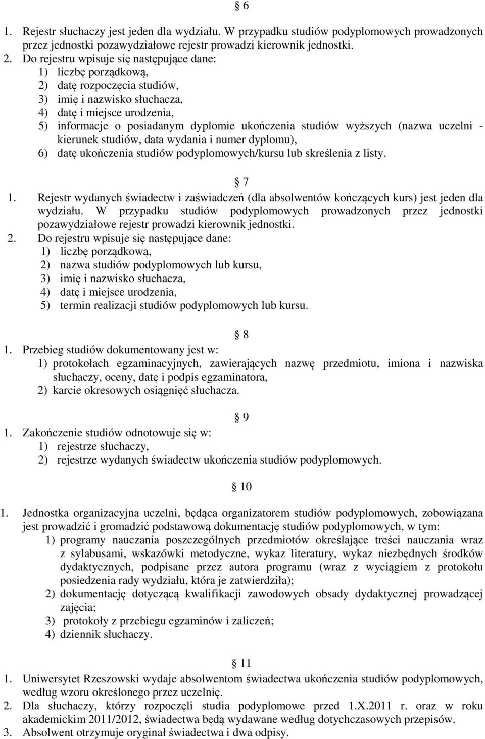 studiów wyższych (nazwa uczelni - kierunek studiów, data wydania i numer dyplomu), 6) datę ukończenia studiów podyplomowych/kursu lub skreślenia z listy. 7 1.