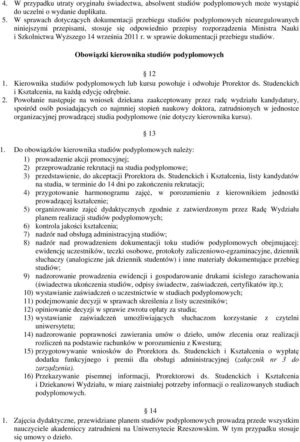 września 2011 r. w sprawie dokumentacji przebiegu studiów. Obowiązki kierownika studiów podyplomowych 12 1. Kierownika studiów podyplomowych lub kursu powołuje i odwołuje Prorektor ds.