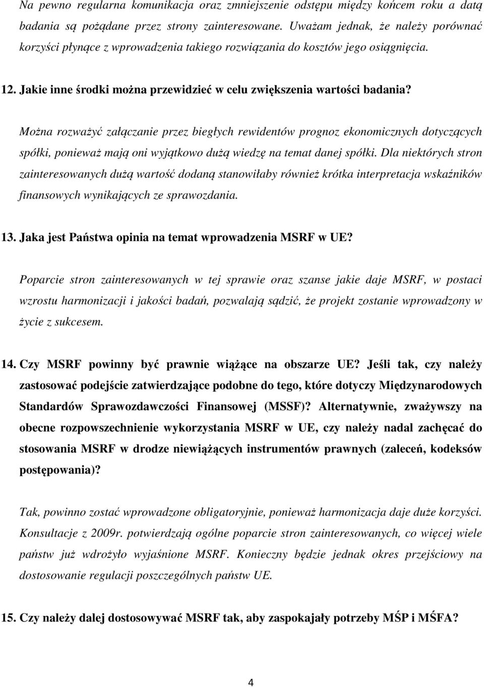 Można rozważyć załączanie przez biegłych rewidentów prognoz ekonomicznych dotyczących spółki, ponieważ mają oni wyjątkowo dużą wiedzę na temat danej spółki.