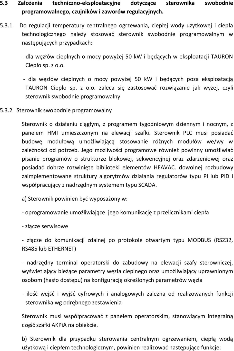 sp. z o.o. - dla węzłów cieplnych o mocy powyżej 50 kw i będących poza eksploatacją TAURON Ciepło sp. z o.o. zaleca się zastosować rozwiązanie jak wyżej, czyli sterownik swobodnie programowalny 5.3.