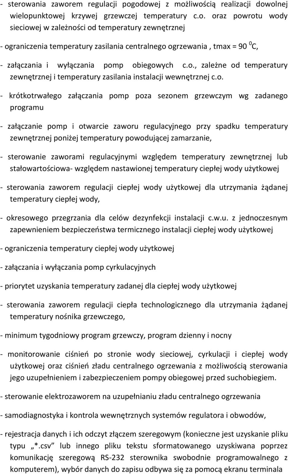 zaworu regulacyjnego przy spadku temperatury zewnętrznej poniżej temperatury powodującej zamarzanie, - sterowanie zaworami regulacyjnymi względem temperatury zewnętrznej lub stałowartościowa-