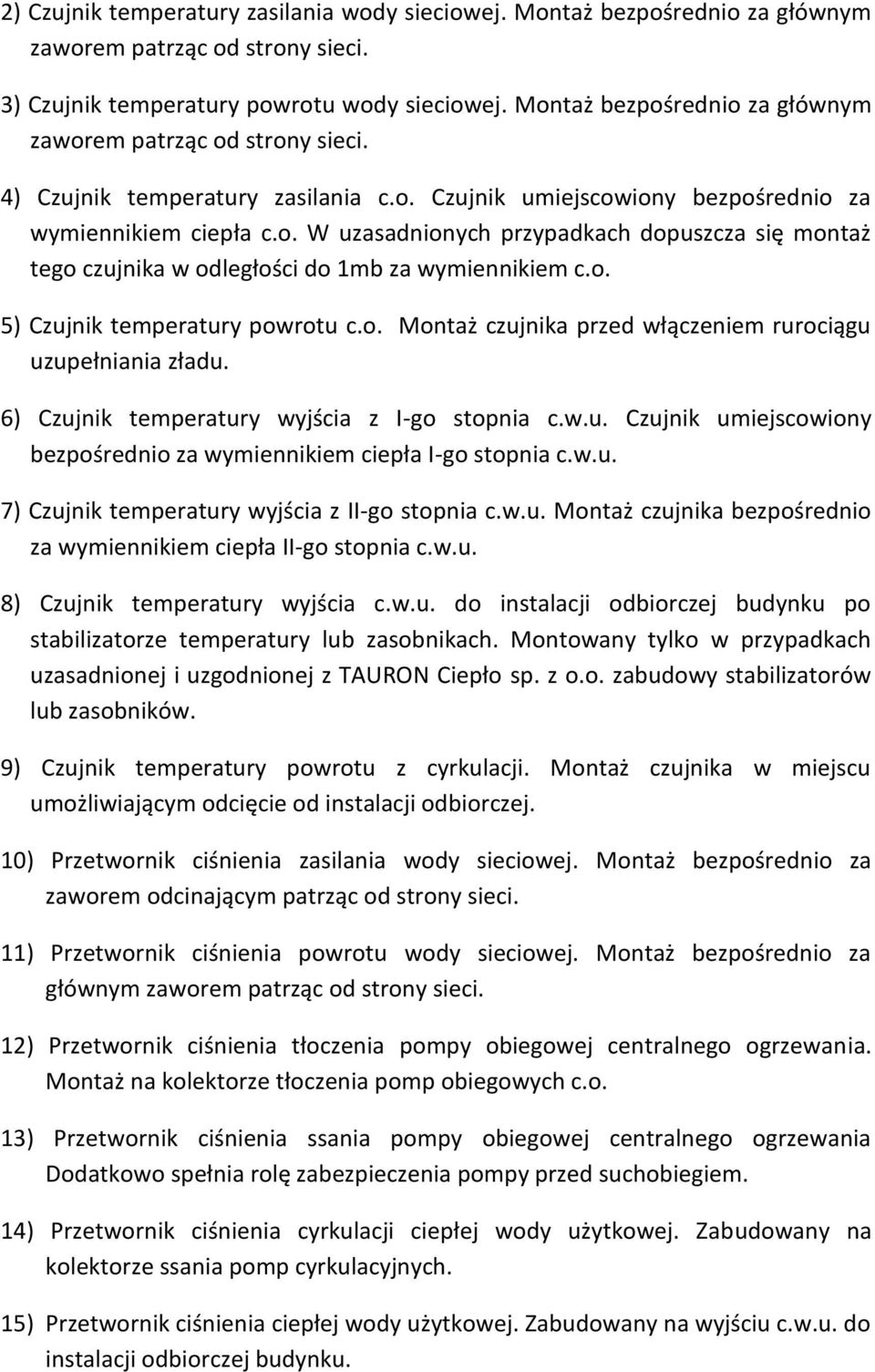 6) Czujnik temperatury wyjścia z I-go stopnia c.w.u. Czujnik umiejscowiony bezpośrednio za wymiennikiem ciepła I-go stopnia c.w.u. 7) Czujnik temperatury wyjścia z II-go stopnia c.w.u. Montaż czujnika bezpośrednio za wymiennikiem ciepła II-go stopnia c.