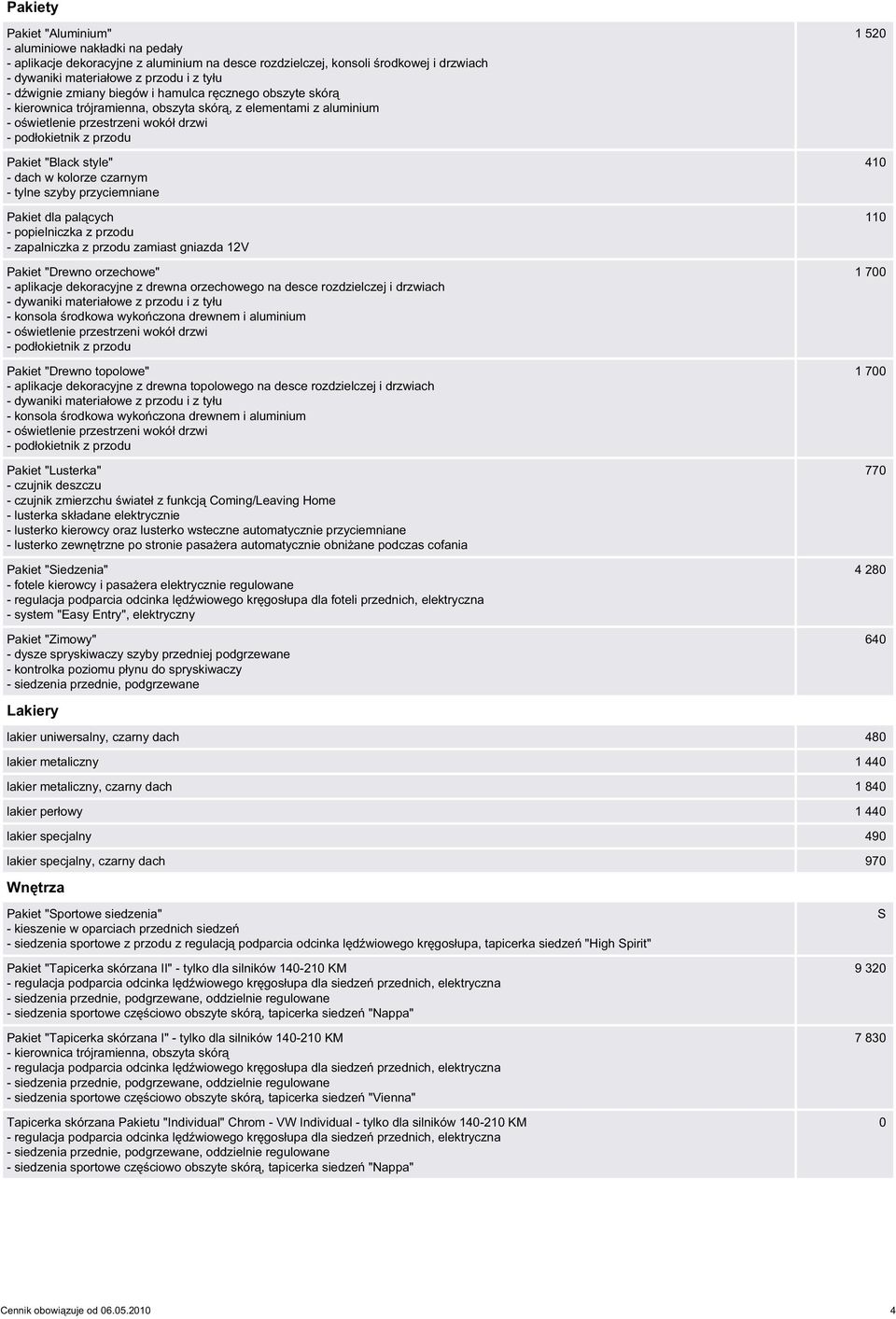 zapalniczka z przodu zamiast gniazda 12V Pakiet "Drewno orzechowe" - aplikacje dekoracyjne z drewna orzechowego na desce rozdzielczej i drzwiach - konsola środkowa wykończona drewnem i aluminium