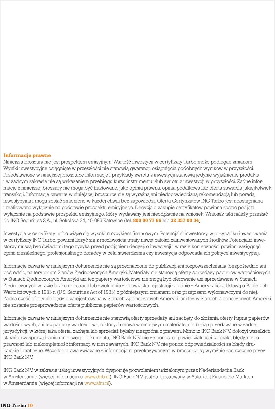 Przedstawione w niniejszej broszurze informacje i przykłady zwrotu z inwestycji stanowią jedynie wyjaśnienie produktu i w żadnym zakresie nie są wskazaniem przebiegu kursu instrumentu i/lub zwrotu z