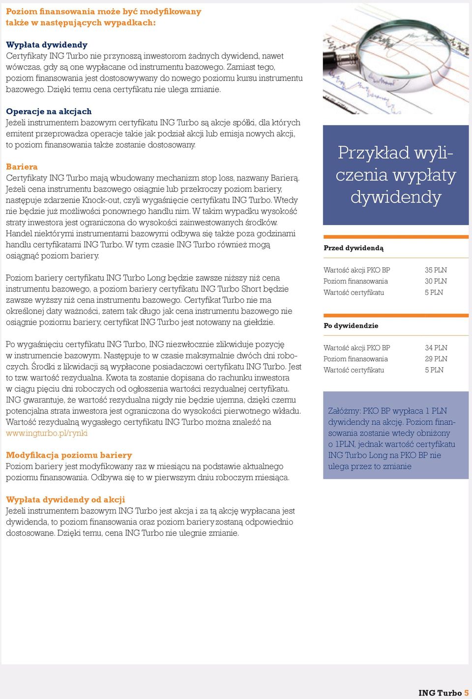 Operacje na akcjach Jeżeli instrumentem bazowym certyfikatu ING Turbo są akcje spółki, dla których emitent przeprowadza operacje takie jak podział akcji lub emisja nowych akcji, to poziom