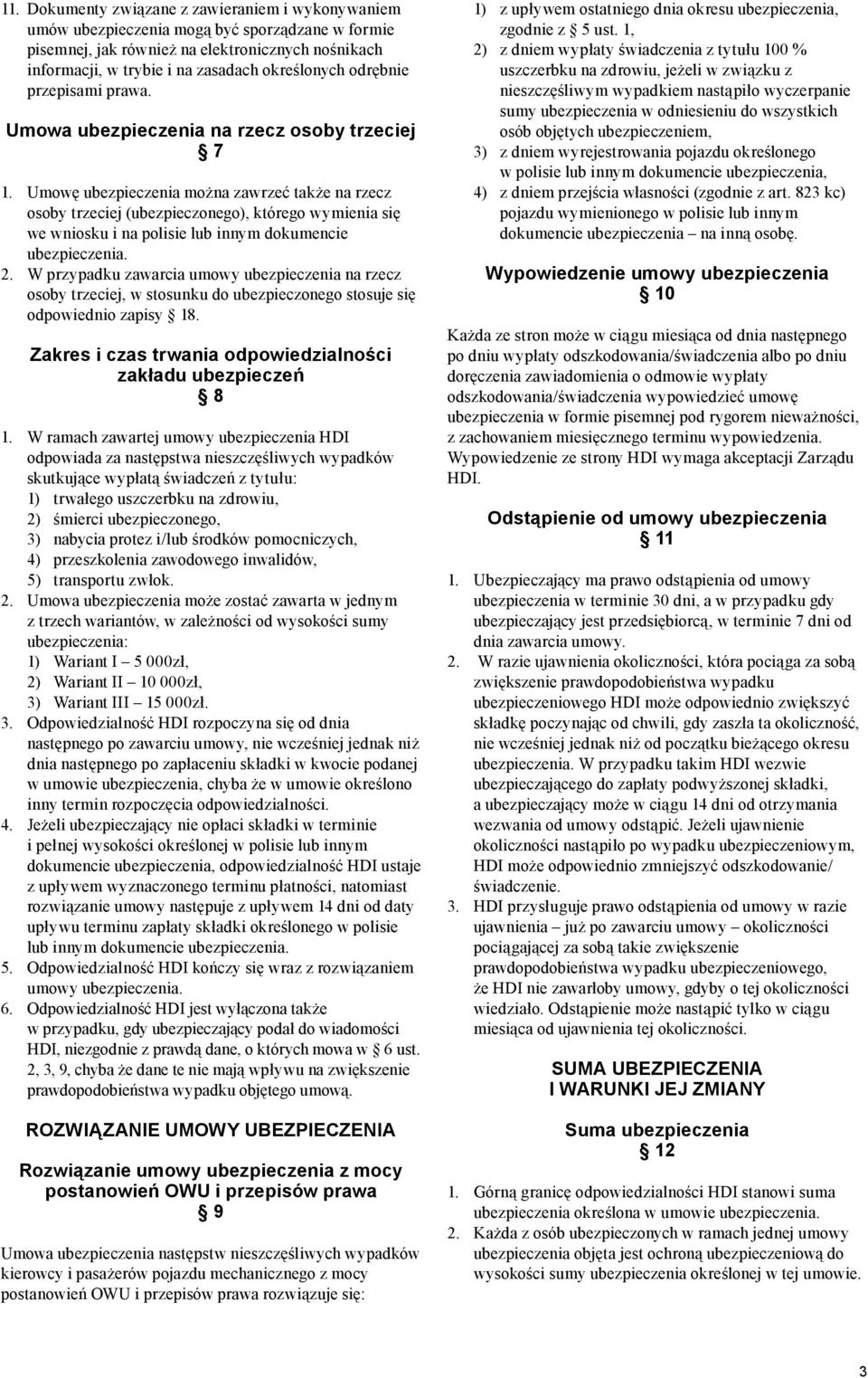 Umowę ubezpieczenia można zawrzeć także na rzecz osoby trzeciej (ubezpieczonego), którego wymienia się we wniosku i na polisie lub innym dokumencie 2.