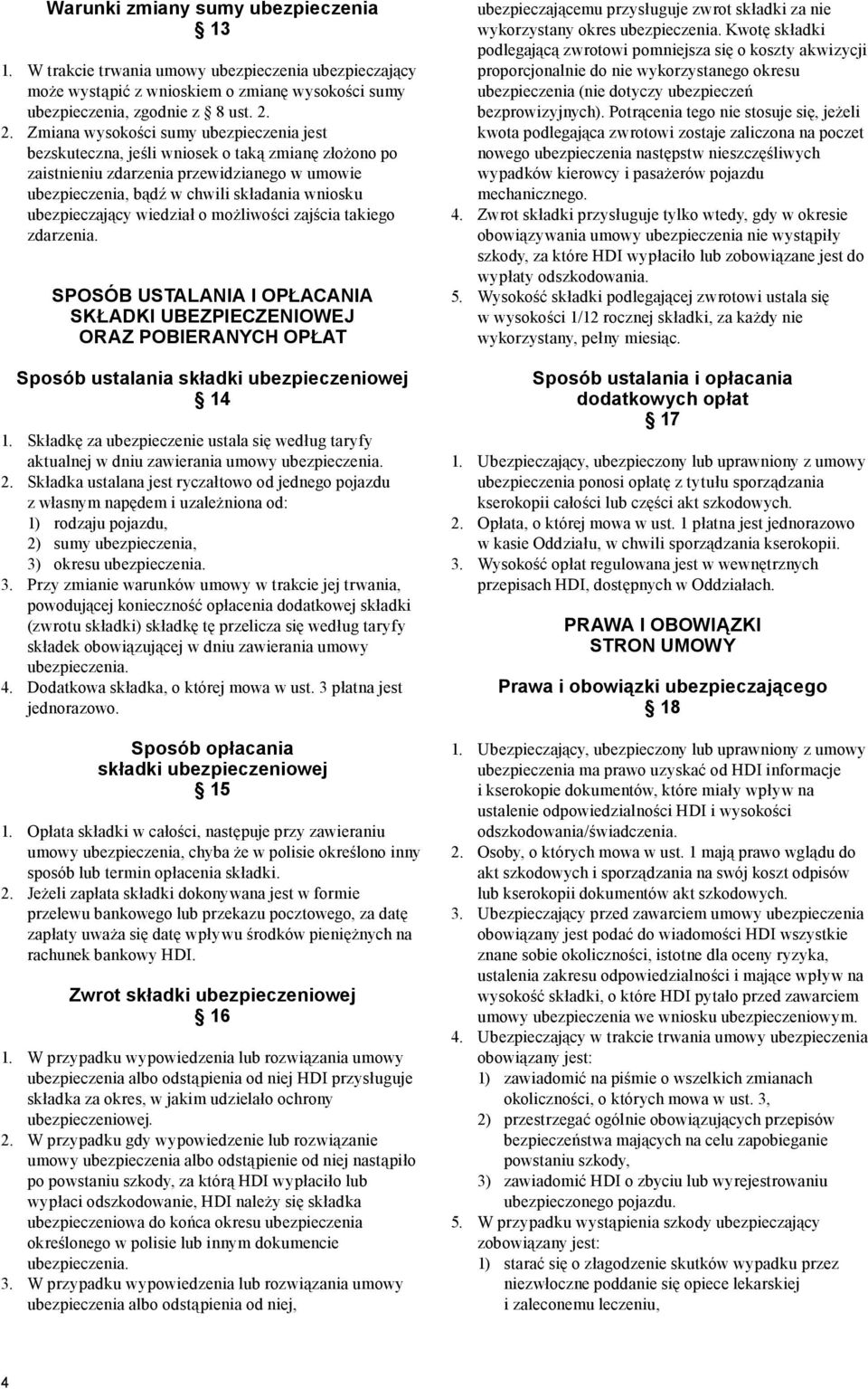 ubezpieczający wiedział o możliwości zajścia takiego zdarzenia. SPOSÓB USTALANIA I OPŁACANIA SKŁADKI UBEZPIECZENIOWEJ ORAZ POBIERANYCH OPŁAT Sposób ustalania składki ubezpieczeniowej 14 1.