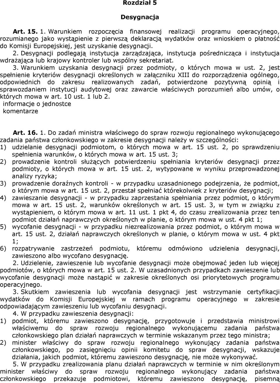 desygnacji. 2. Desygnacji podlegają instytucja zarządzająca, instytucja pośrednicząca i instytucja wdrażająca lub krajowy kontroler lub wspólny sekretariat. 3.