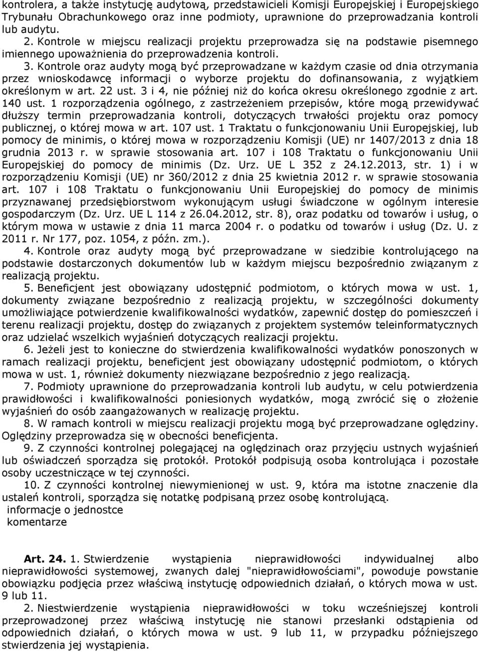 Kontrole oraz audyty mogą być przeprowadzane w każdym czasie od dnia otrzymania przez wnioskodawcę informacji o wyborze projektu do dofinansowania, z wyjątkiem określonym w art. 22 ust.