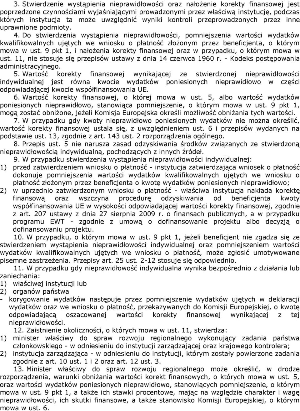 Do stwierdzenia wystąpienia nieprawidłowości, pomniejszenia wartości wydatków kwalifikowalnych ujętych we wniosku o płatność złożonym przez beneficjenta, o którym mowa w ust.