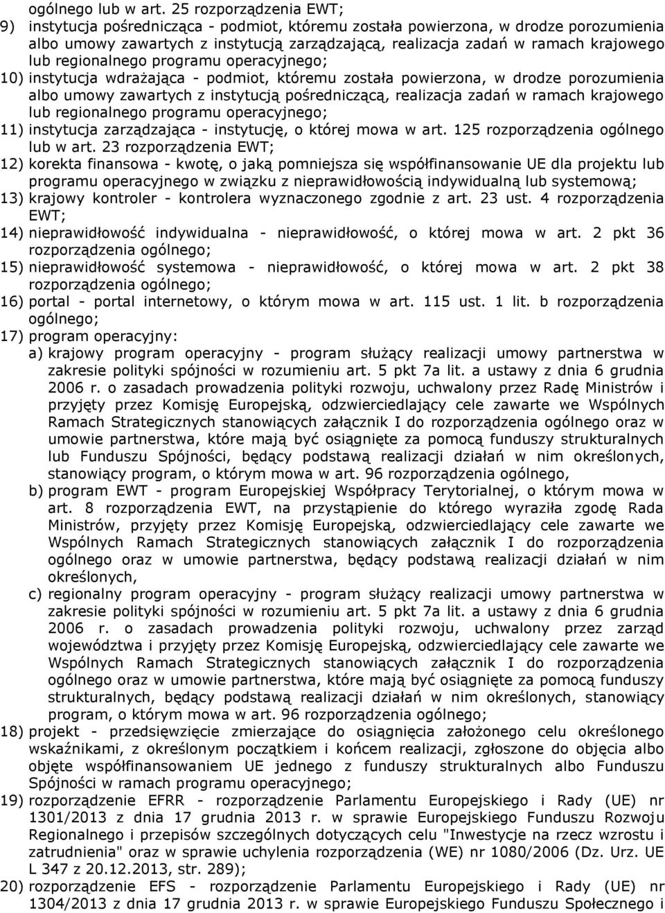 regionalnego programu operacyjnego; 10) instytucja wdrażająca - podmiot, któremu została powierzona, w drodze porozumienia albo umowy zawartych z instytucją pośredniczącą, realizacja zadań w ramach