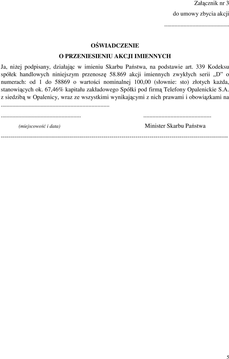 869 akcji imiennych zwykłych serii D o numerach: od 1 do 58869 o wartości nominalnej 100,00 (słownie: sto) złotych każda, stanowiących ok.