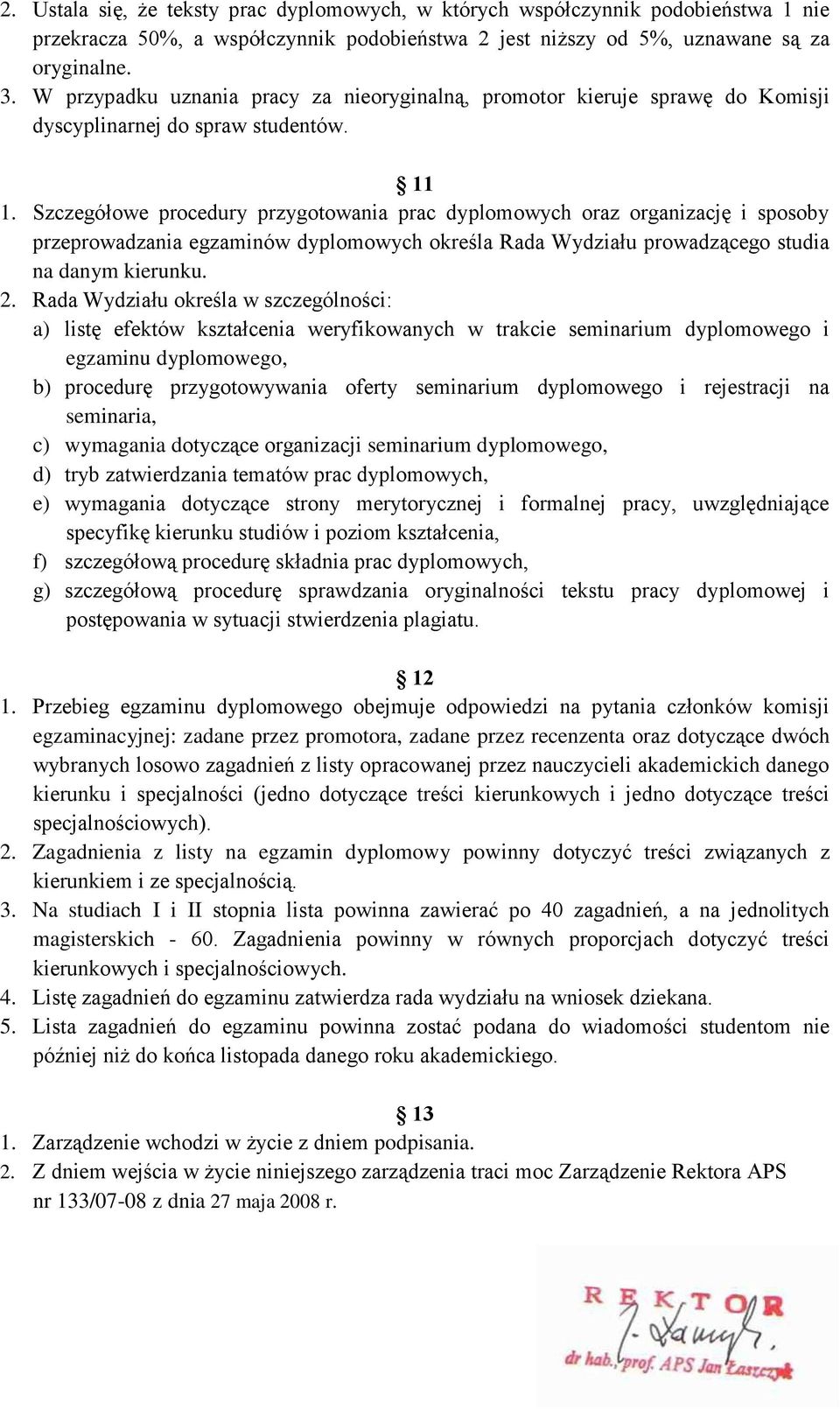 Szczegółowe procedury przygotowania prac dyplomowych oraz organizację i sposoby przeprowadzania egzaminów dyplomowych określa Rada Wydziału prowadzącego studia na danym kierunku. 2.