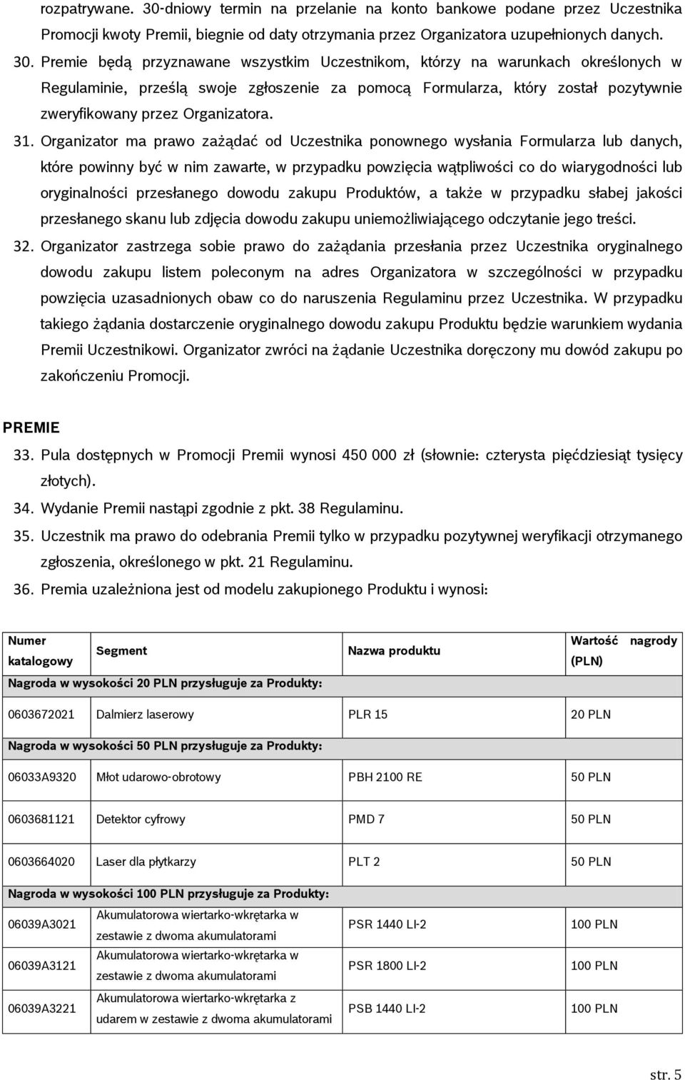 Premie będą przyznawane wszystkim Uczestnikom, którzy na warunkach określonych w Regulaminie, prześlą swoje zgłoszenie za pomocą Formularza, który został pozytywnie zweryfikowany przez Organizatora.
