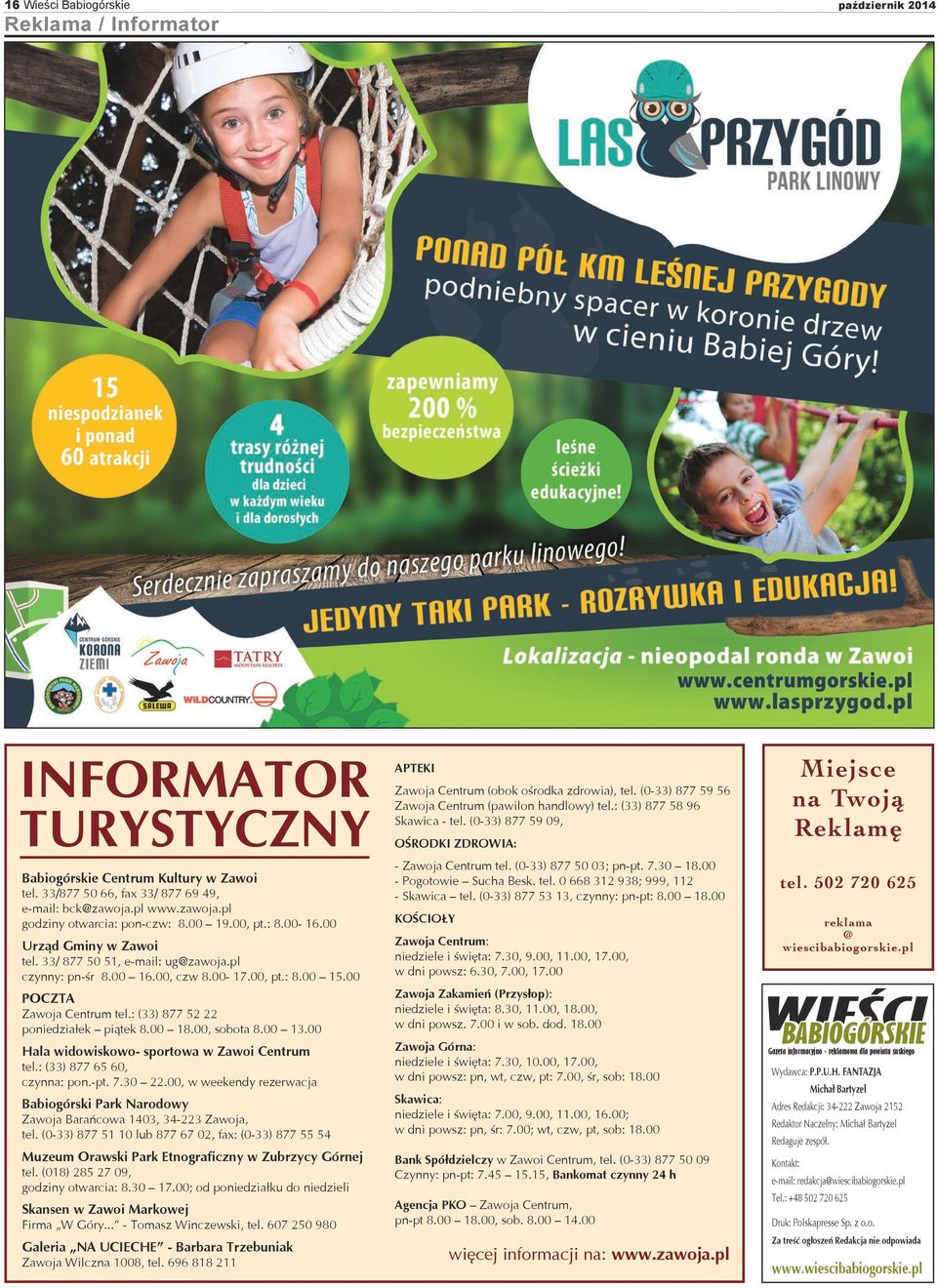 00 POCZTA Zawoja Centrum tel.: (33) 877 52 22 poniedziałek piątek 8.00 18.00, sobota 8.00 13.00 Hala widowiskowo- sportowa w Zawoi Centrum tel.: (33) 877 65 60, czynna: pon.-pt. 7.30 22.