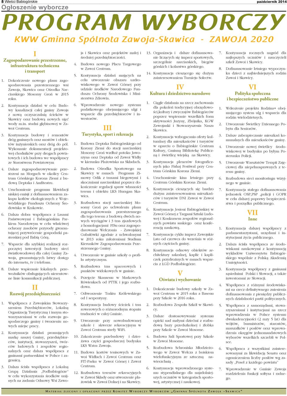 15 roku. 2. Kontynuacja działań w celu Budowy kanalizacji całej gminy Zawoja z nową oczyszczalnią ścieków w Skawicy oraz budową nowych ujęć wody m.in. studni głębinowej w Zawoi Centrum. 3.