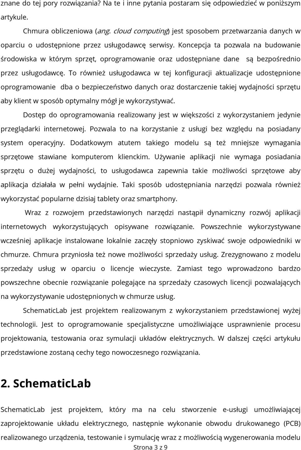 Koncepcja ta pozwala na budowanie środowiska w którym sprzęt, oprogramowanie oraz udostępniane dane są bezpośrednio przez usługodawcę.