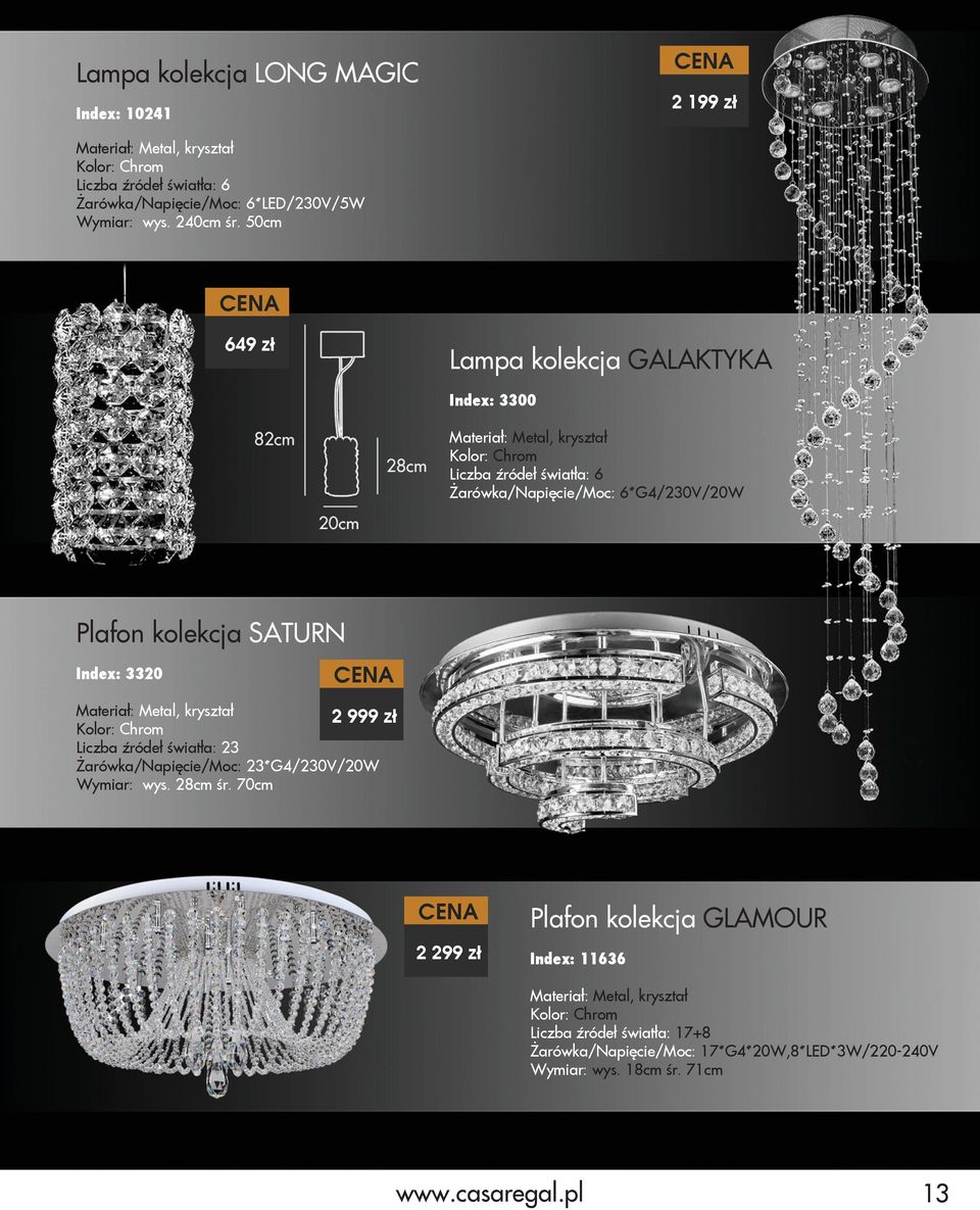 Index: 3320 Materiał: Metal, kryształ 2 999 zł Kolor: Chrom Liczba źródeł światła: 23 Żarówka/Napięcie/Moc: 23*G4/230V/20W Wymiar: wys. 28cm śr.